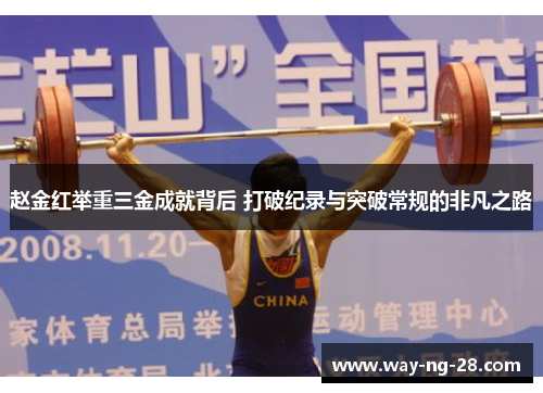 赵金红举重三金成就背后 打破纪录与突破常规的非凡之路 赵金红举重三金成就背后 打破纪录与突破常规的非凡之路