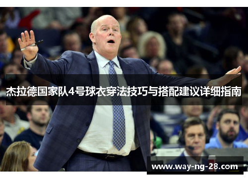 杰拉德国家队4号球衣穿法技巧与搭配建议详细指南 杰拉德国家队4号球衣穿法技巧与搭配建议详细指南