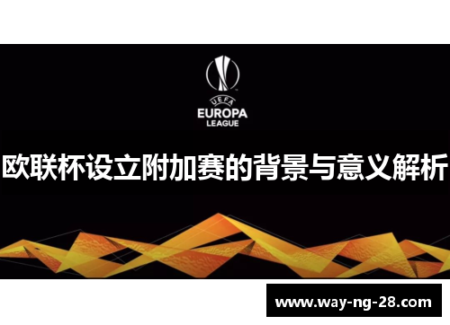 欧联杯设立附加赛的背景与意义解析 欧联杯设立附加赛的背景与意义解析