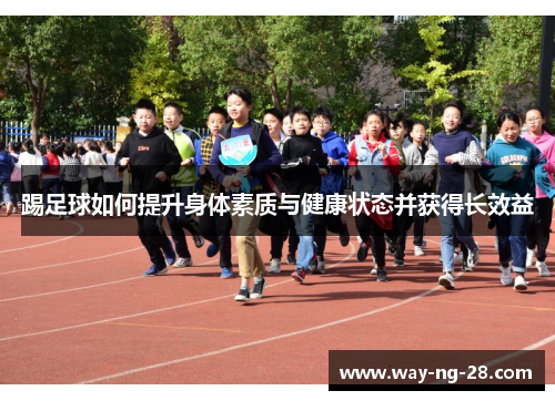 踢足球如何提升身体素质与健康状态并获得长效益 踢足球如何提升身体素质与健康状态并获得长效益